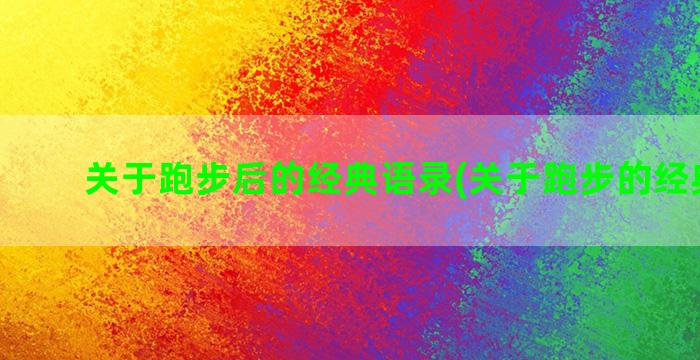 关于跑步后的经典语录(关于跑步的经典词句)