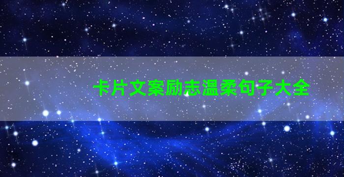 卡片文案励志温柔句子大全