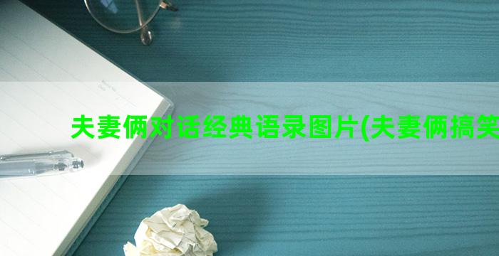 夫妻俩对话经典语录图片(夫妻俩搞笑对话)