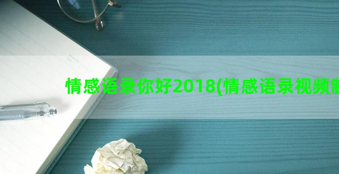 情感语录你好2018(情感语录视频制作)