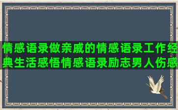 情感语录做亲戚的情感语录工作经典生活感悟情感语录励志男人伤感语录情感语录文字(情感语录标题怎么做)