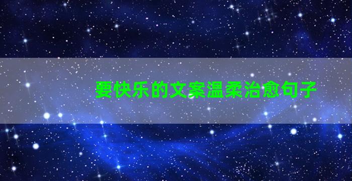 要快乐的文案温柔治愈句子