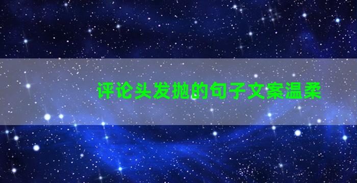 评论头发抛的句子文案温柔